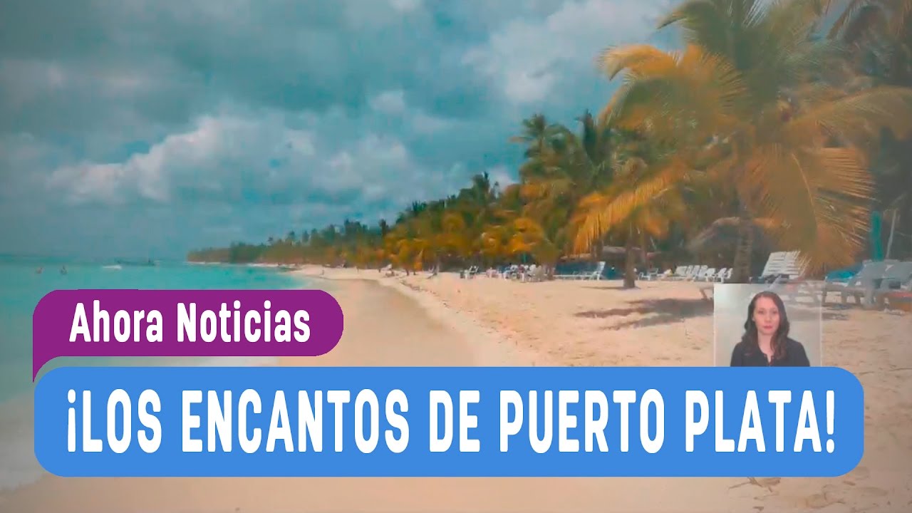 5 Días y 4 Noches Puerto Plata - Ahora Noticias