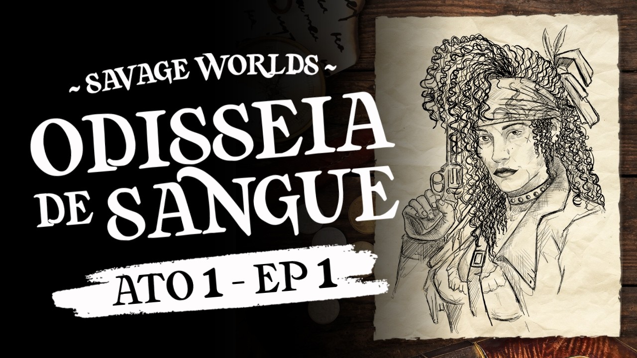 Odisséia de Sangue | Ato 1: Ep 1 | Savage Worlds RPG