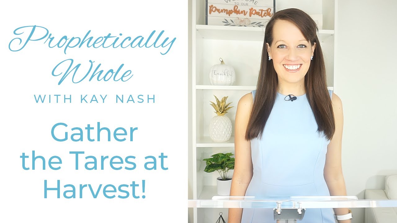 Prophetically Whole- Gather the Tares: It's Harvest Time