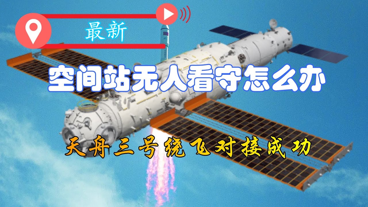 天舟三号完成绕飞对接！空间站无人看守怎么办？多重保障确保无忧