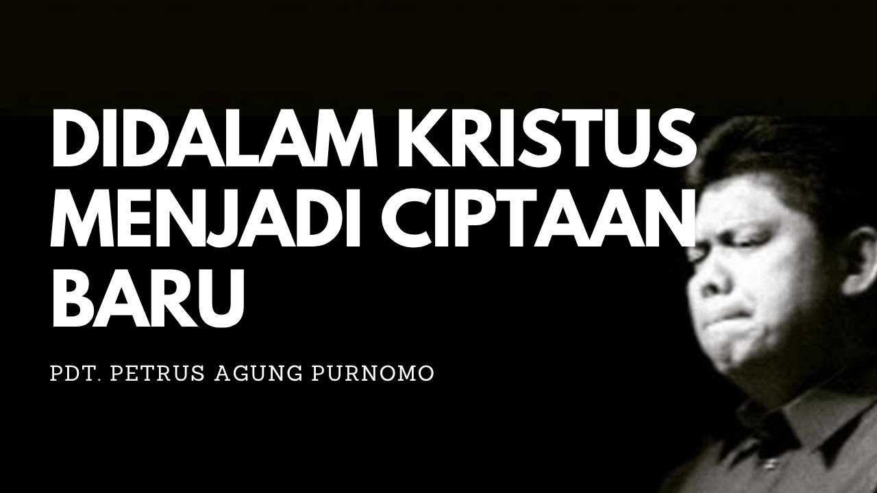 Pdt. Petrus Agung Purnomo - DIDALAM KRISTUS MENJADI CIPTAAN BARU