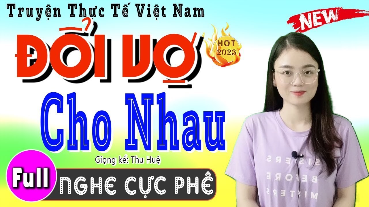 [FULL] ĐỔI VỢ CHO NHAU _ Truyện T&acirc;m Sự Thầm K&iacute;n Việt Nam