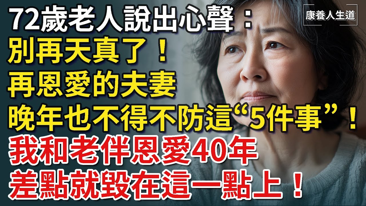 72歲老人說出心聲：別再天真了！再恩愛的夫妻，晚年也不得不防這5件事！我和老伴恩愛40年，差點就毀在這一點上！【康養人生道】 #康養人生道 #上了年紀該明白的事 #養老 #聰明老人 #長壽秘密