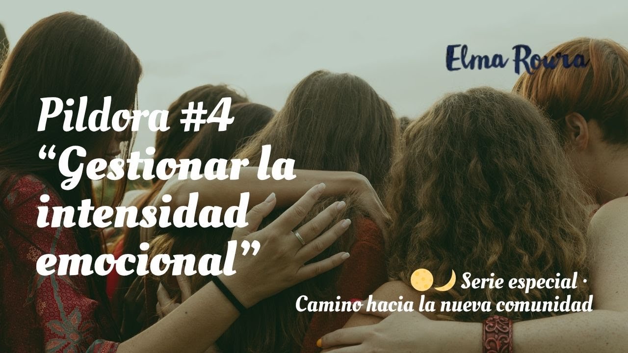 P&iacute;ldora #4 &middot; Gestionar la intensidad emocional | Serie especial &middot; Camino hacia la nueva comunidad