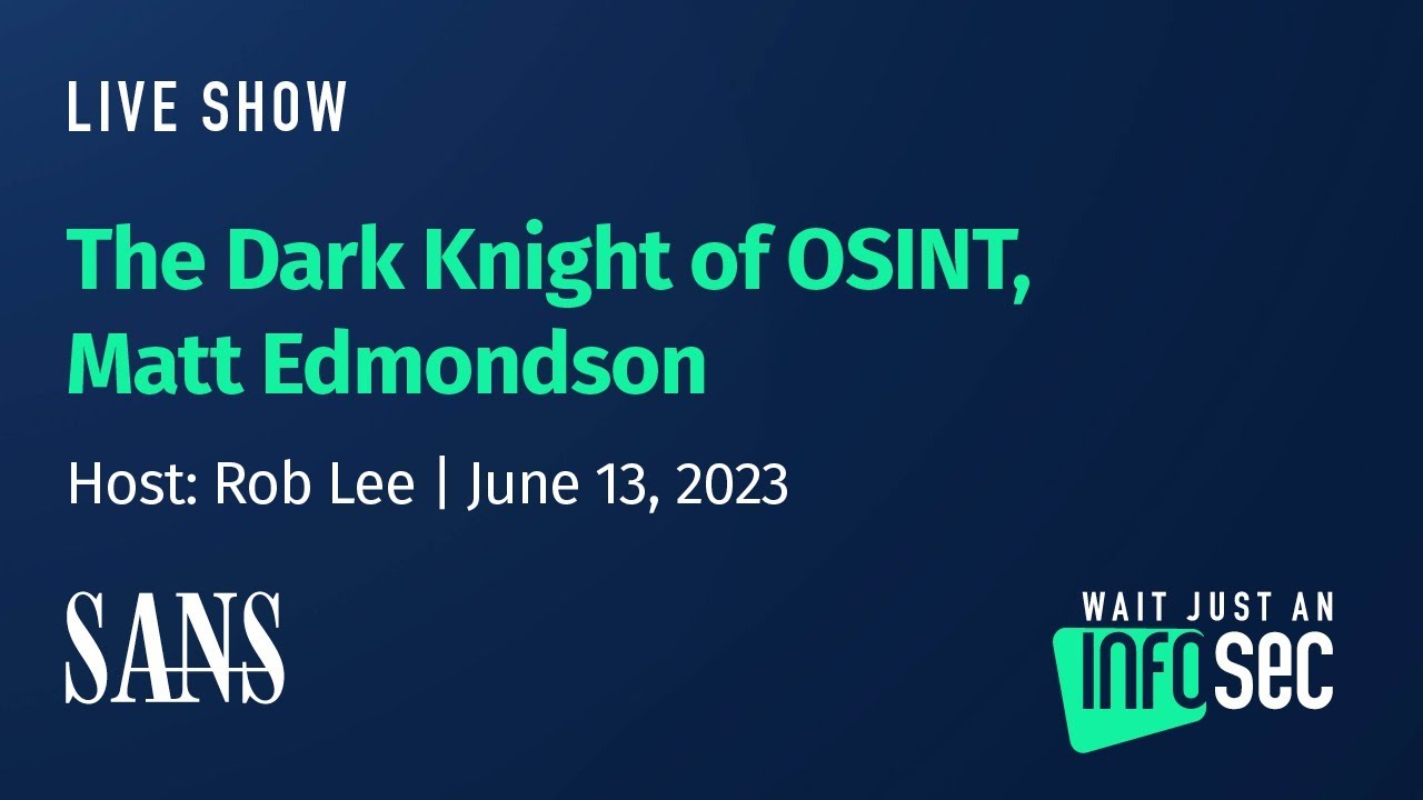 Тёмный рыцарь OSINT, Мэтт Эдмондсон | Ведущий: Роб Ли | 13 июня 2023 г.