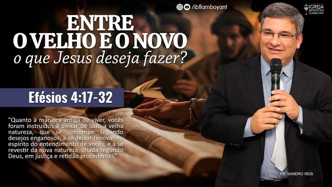 Entre o Velho e o Novo, O Que Jesus Deseja Fazer? - Efésios 4:17-32 - Pr. Sandro Reis 11.03.26 10h