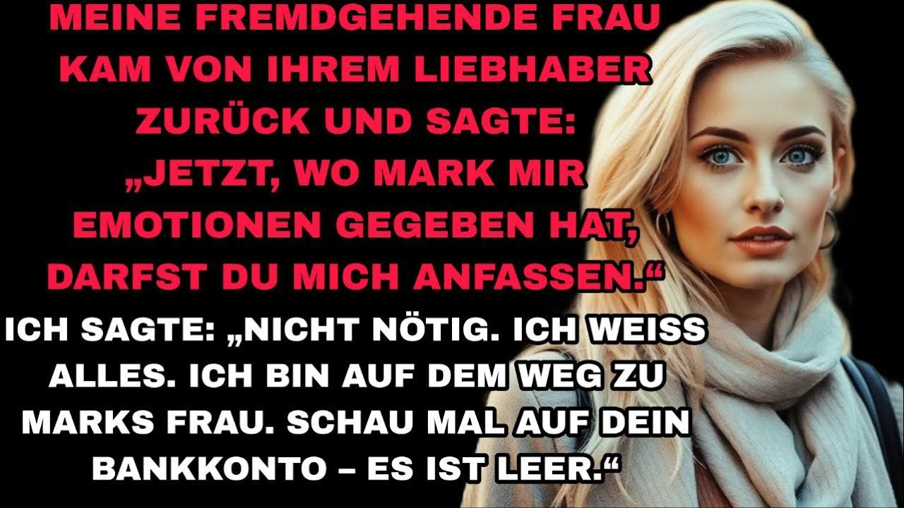 Sie kam vom Liebhaber zurück.Ich: „Weiß alles. Konto leer. Bin bei Marks Frau.“