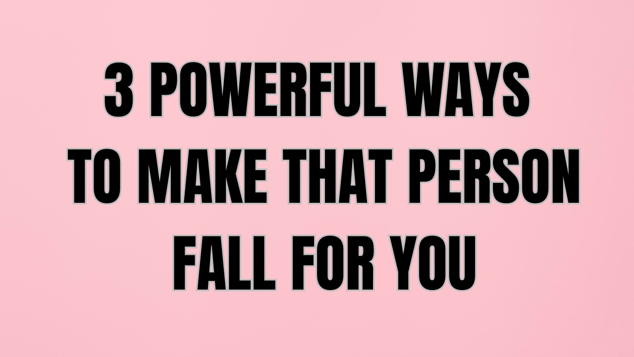 3 Powerful Ways to Make That Person Fall for You