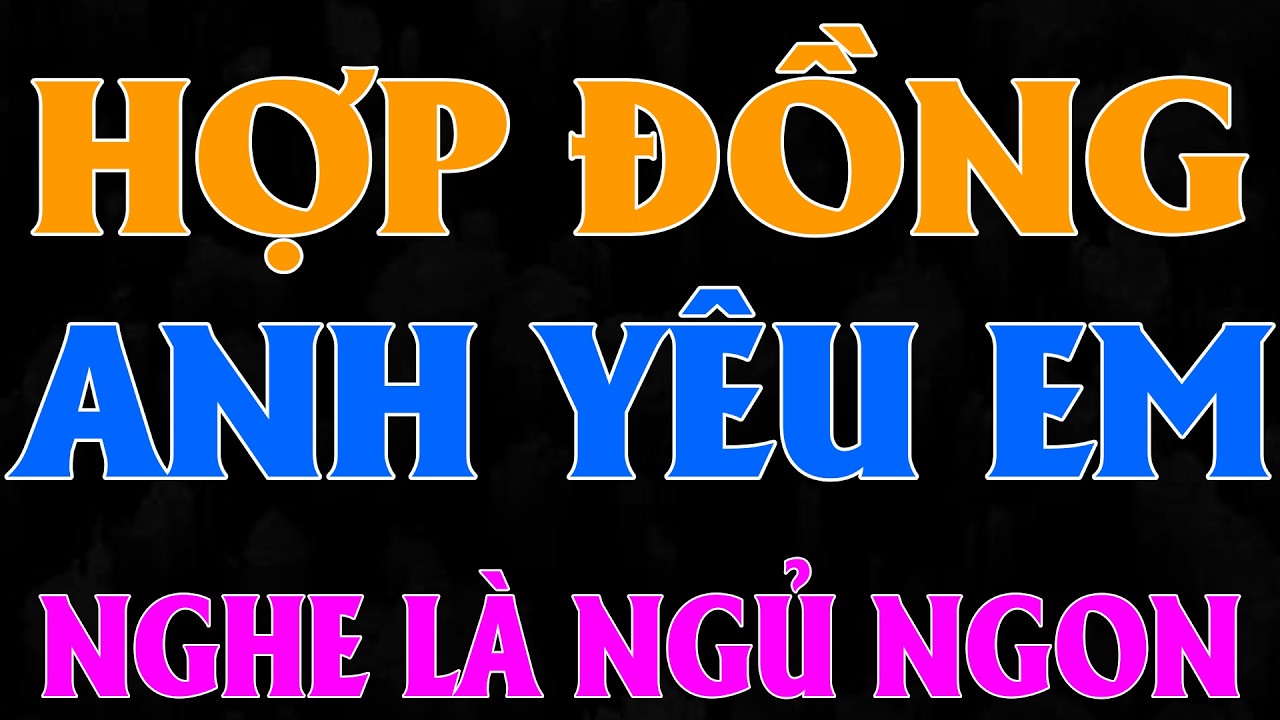 NGHE TRUYỆN NGÔN TÌNH HAY: HỢP ĐỒNG ANH YÊU EM |TỔNG HỢP TRUYỆN NGÔN TÌNH HAY NHẤT