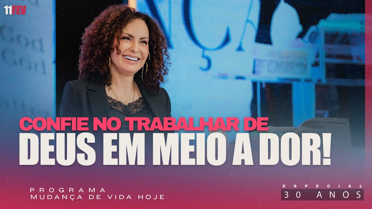 Confie no trabalhar de Deus em meio a dor! | Mudança de Vida Hoje | 30 anos