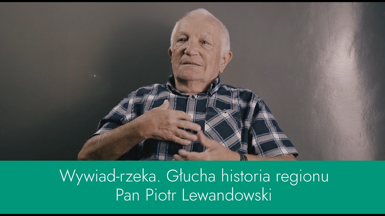 Wywiad z p. Piotrem Lewandowskim. Wywiad-rzeka. Głucha historia regionu.