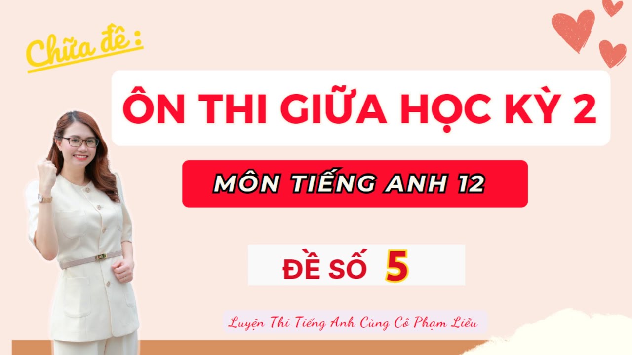 CHỮA ĐỀ ÔN THI GIỮA HỌC KỲ 2 TIẾNG ANH 12 CÔ PHẠM LIỄU - ĐỀ SỐ 5