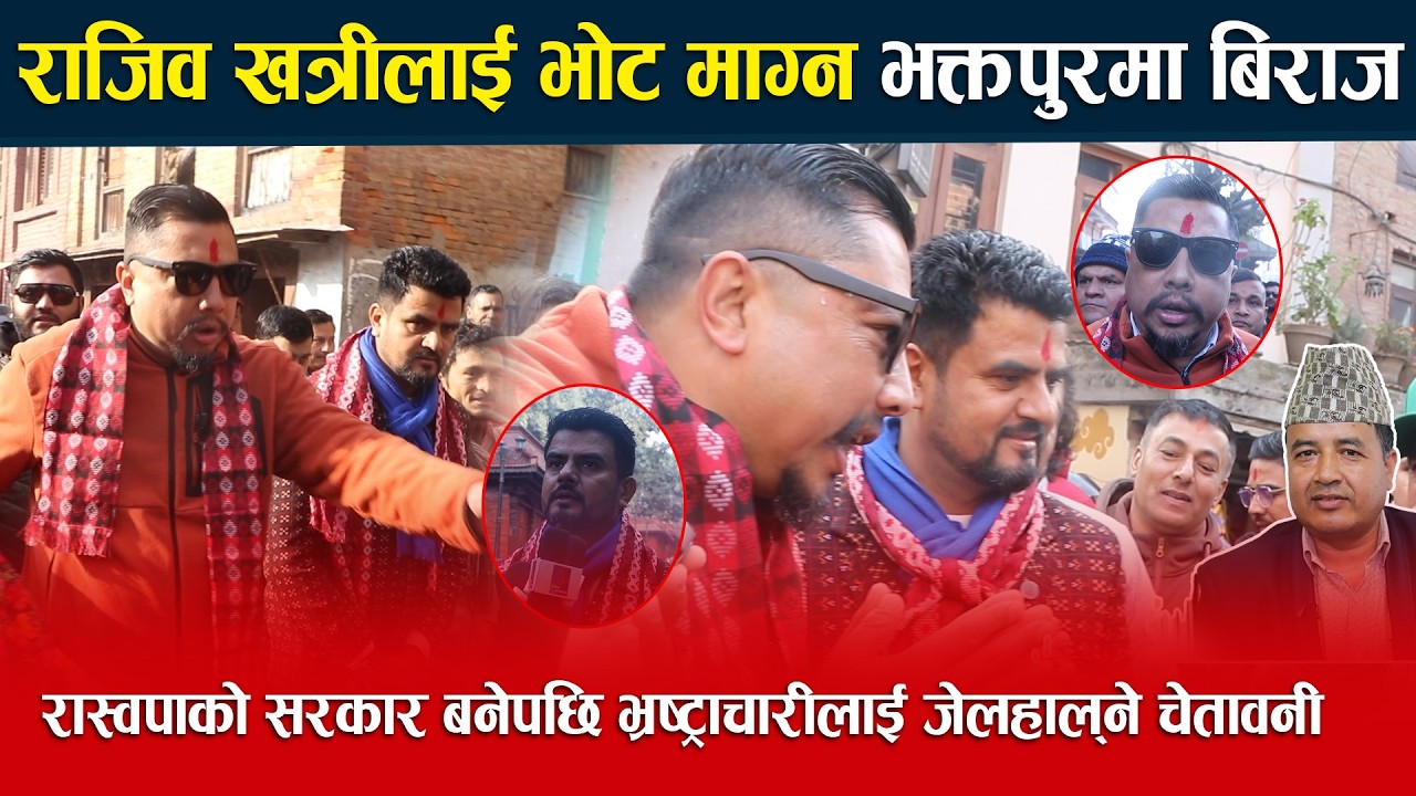 रास्वपाको सरकार बनेपछि भ्रष्ट्राचारीलाई जेलहाल्ने चेतावनी राजिव खत्रीलाई भोट माग्न भक्तपुरमा बिराज ।
