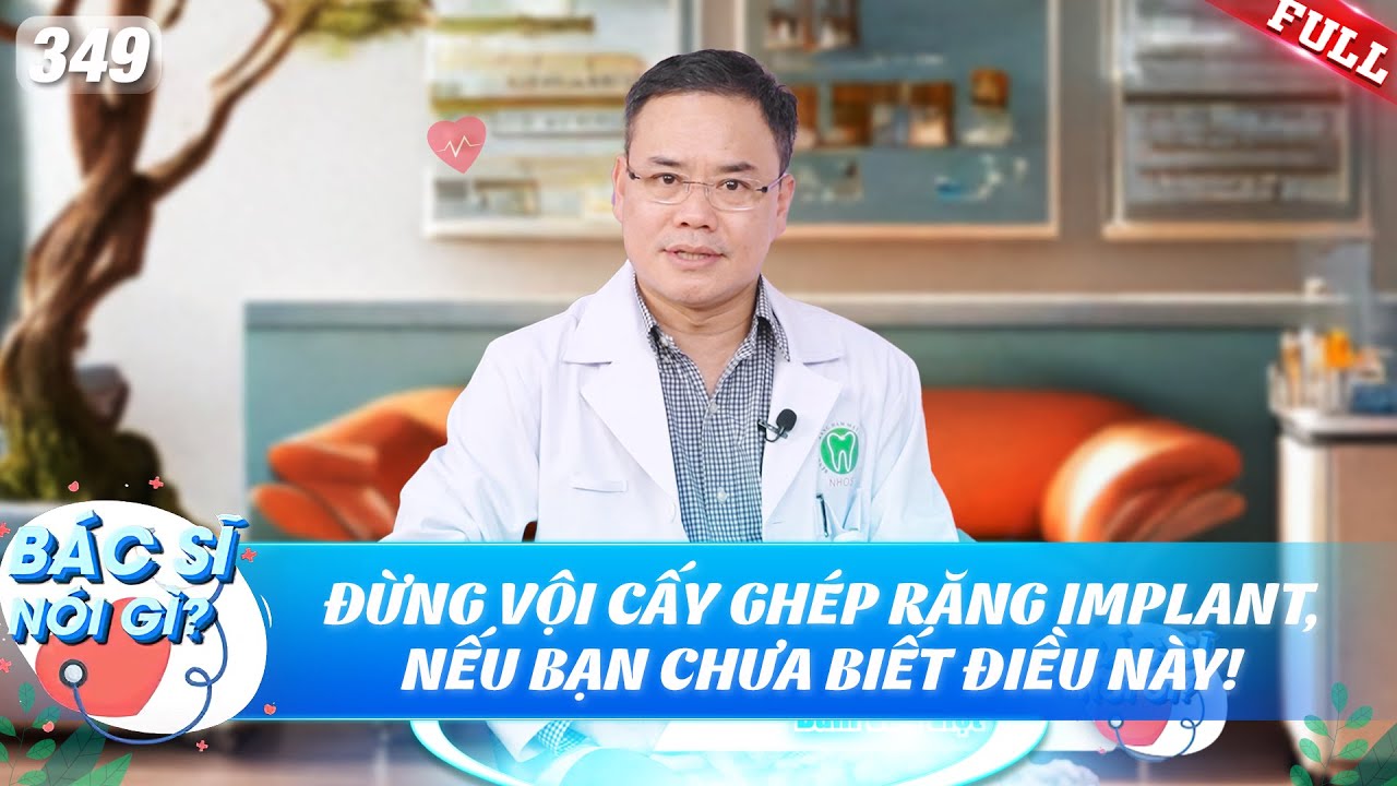 Bác Sĩ Nói Gì #341|Đừng vội cấy ghép răng Implant, nếu bạn chưa biết những điều này!