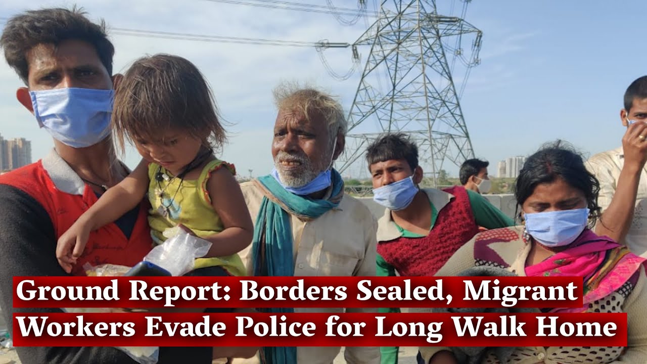 Ground Report: Borders Sealed, Migrant Workers Evade Police for Long Walk Home