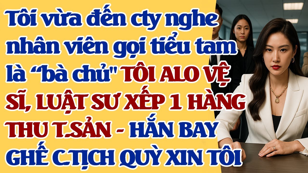 Vừa đến cty nghe NV gọi tiểu tam bà chủ, TÔI ALO VỆ SĨ TÚM CỔ HẮN, TÔI THU T.SẢN, HẮN BAY GHẾ C.TỊCH