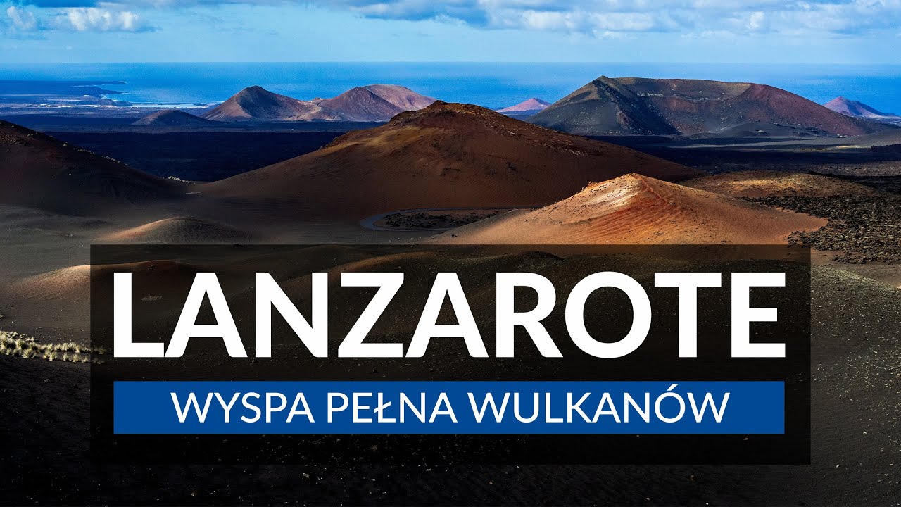 LANZAROTE - Wyspa Kanaryjska pełna wulkanów | Najlepsze atrakcje, miasteczka, szlaki i plaże