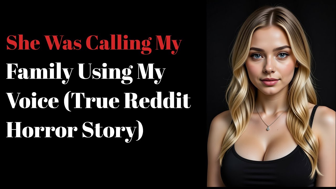 She Was Calling My Family Using My Voice (True Reddit Horror Story)