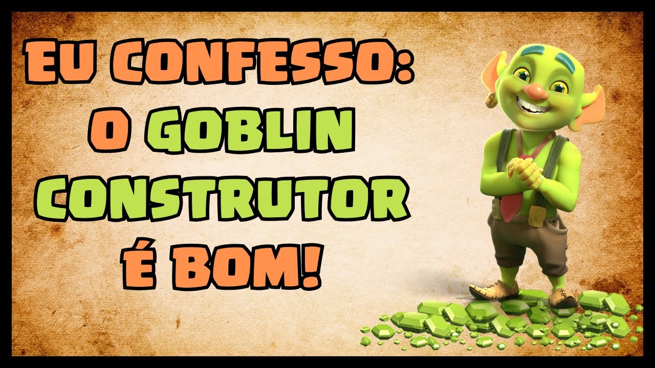 Eu confesso: o Goblin Construtor é bom! Vale a pena usá-lo!