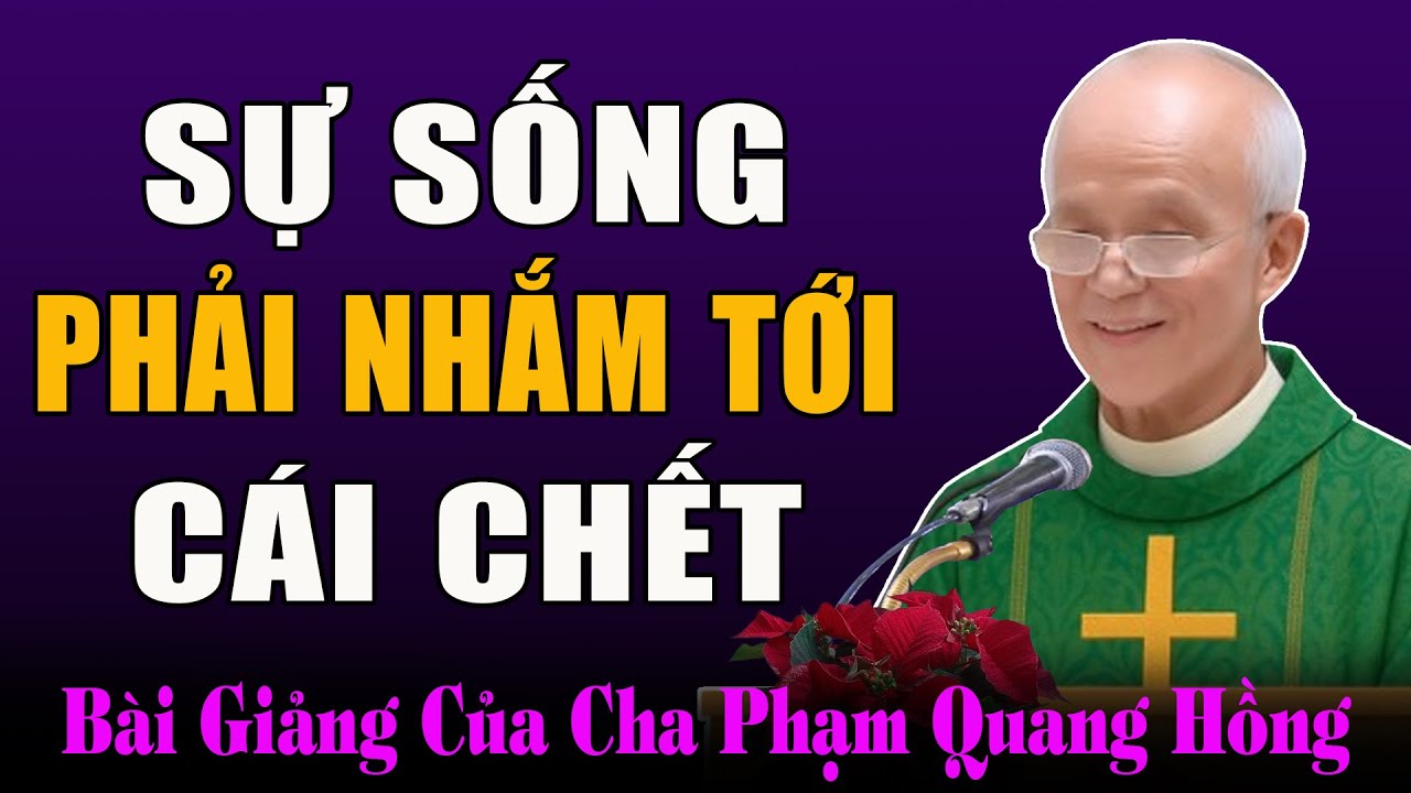Khi Sống Cần Phải Chuẩn Bị Sẵn Sàng Cho Cái Chết - Bài Giảng Ý Nghĩa Của Cha Phạm Quang Hồng