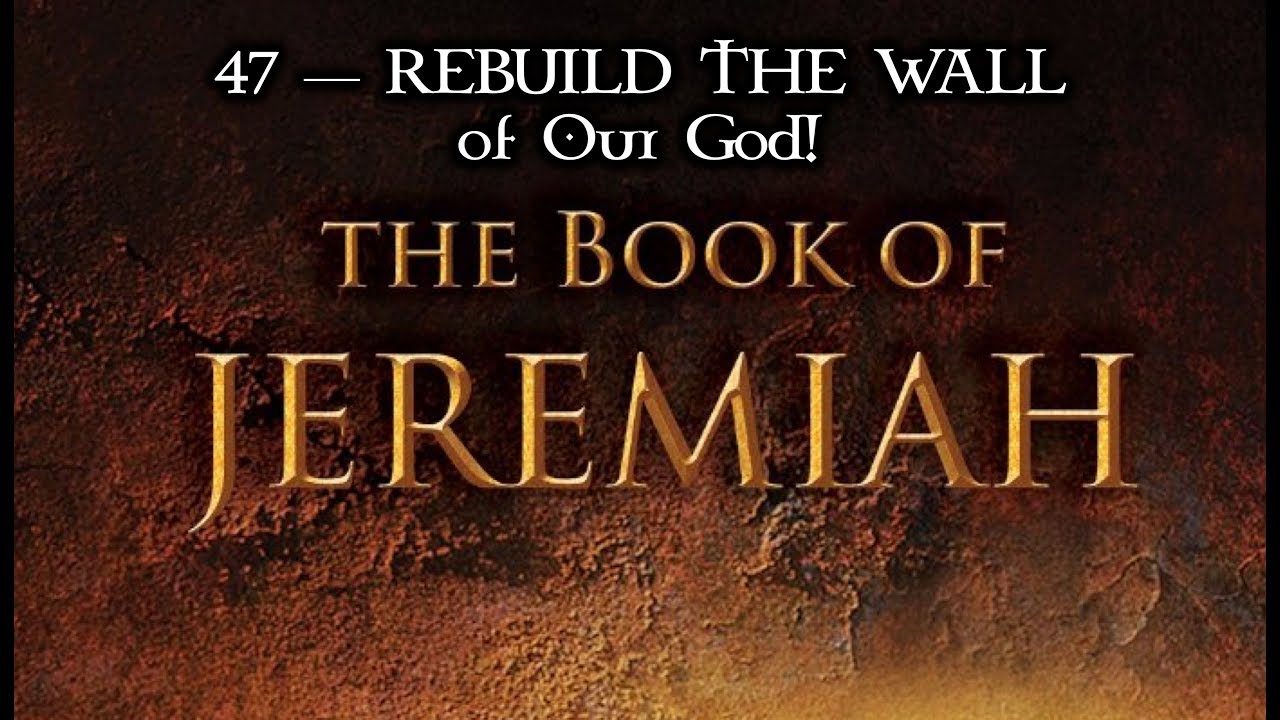 47 &mdash; Jeremiah 31:15-21... REBUILD THE WALL of Our God!