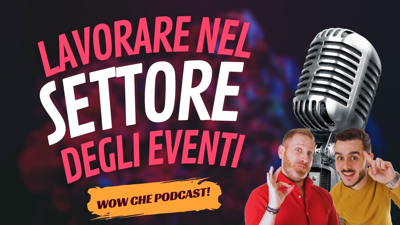Lavorare nel settore degli eventi: quali sono le figure che rendono un evento WOW! Wow che Podcast!