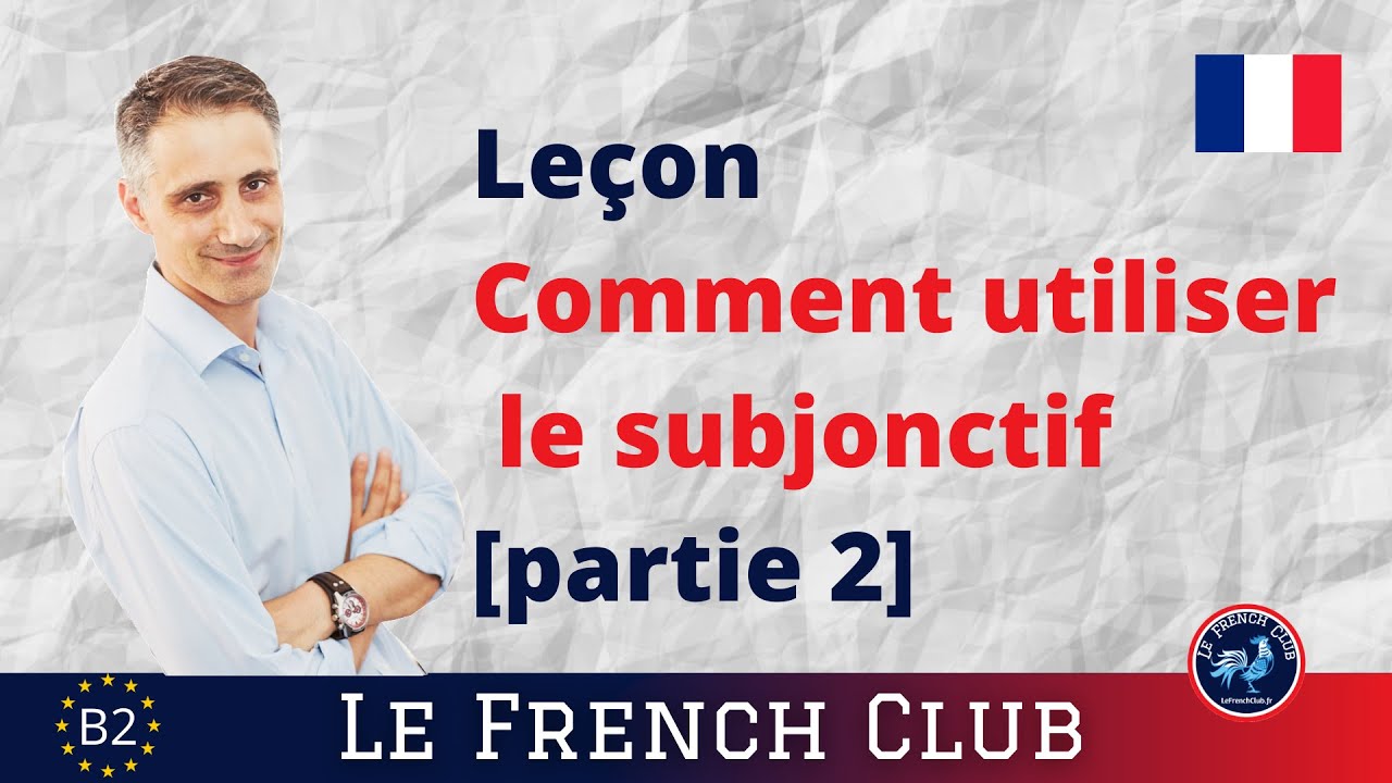 Le subjonctif, comment l'utiliser ?  (partie 2) [leçon de grammaire]