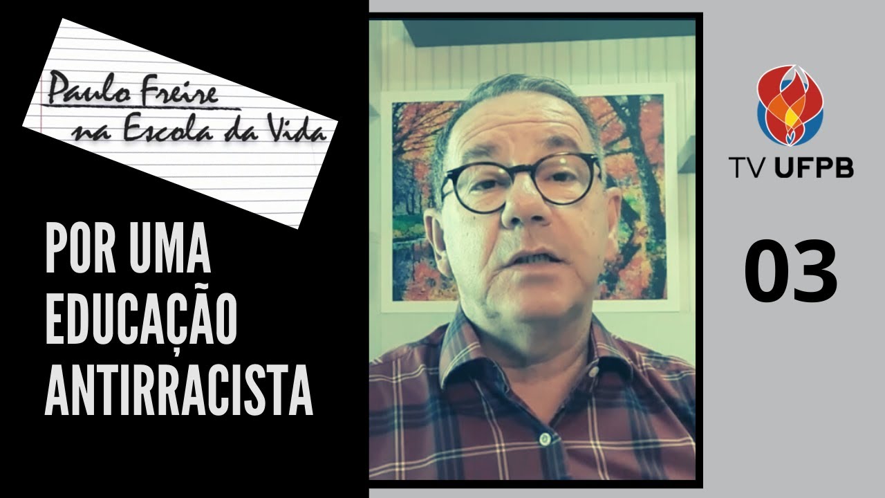PAULO FREIRE NA ESCOLA DA VIDA - VÍDEO 03 - POR UMA EDUCAÇÃO ANTIRRACISTA