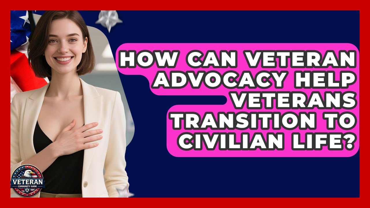 How Can Veteran Advocacy Help Veterans Transition to Civilian Life? - Veteran Community Guide