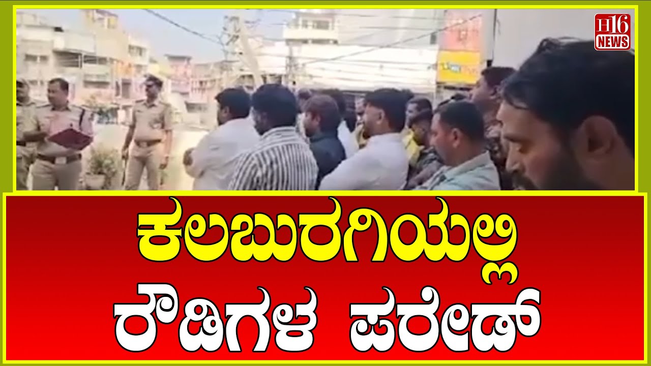 Breaking News: ಕಲಬುರಗಿಯಲ್ಲಿ ರೌಡಿಗಳ ಪರೇಡ್ | Rowdy parade in Kalaburagi | H16 News