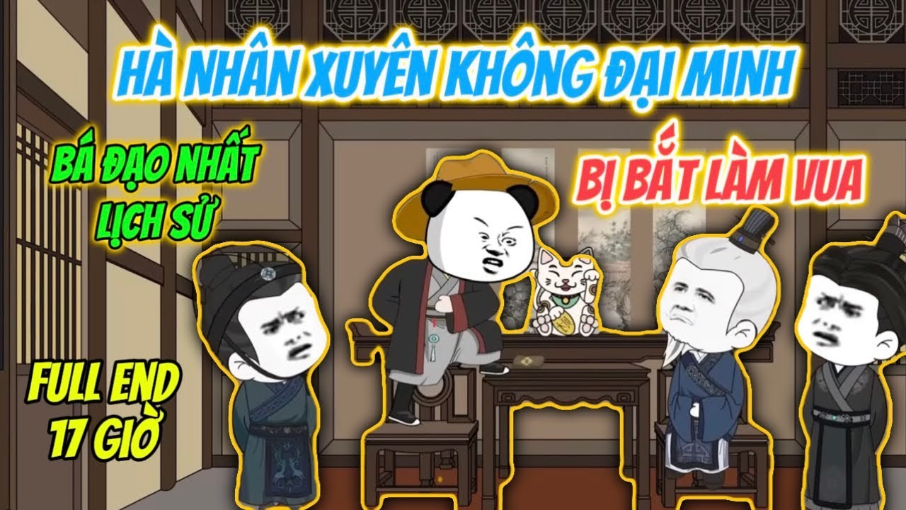 Full End 17 Giờ | Hà Nhân Xuyên Không Đại Minh Bị Bắt Làm Vua Bá Đạo Nhất Lịch Sử