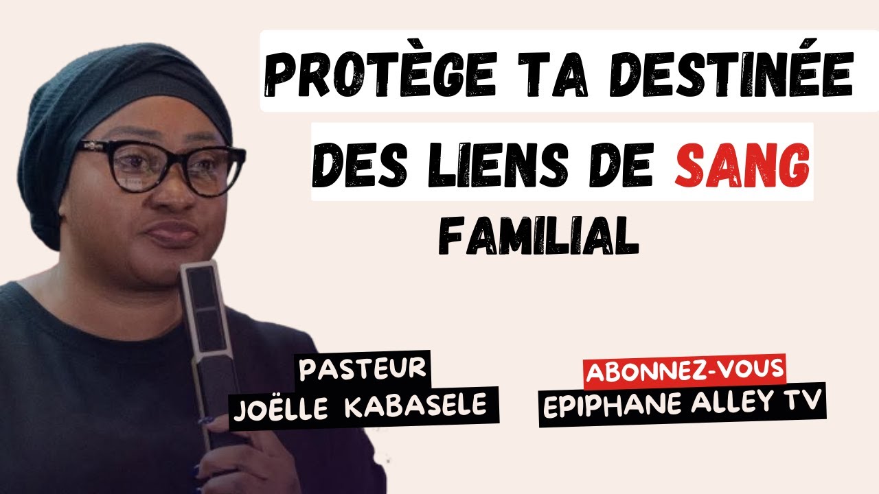 3 Secrets pour Protéger ta Destinée des liens de Sang Pasteur Joëlle Kabasele