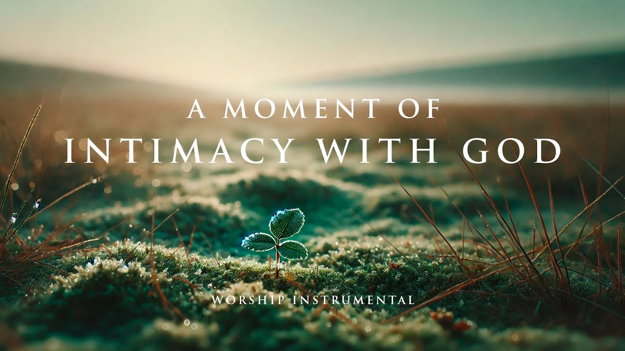 A MOMENT OF INTIMACY WITH JESUS - Soaking worship instrumental - Prayer, Devotional and Bible Study