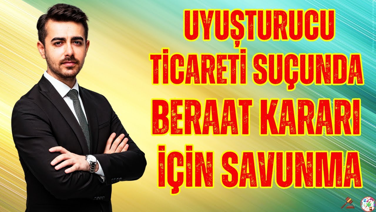 Uyuşturucu Ticareti Suçunda Beraat Kararı İçin Savunma İşlemleri - Avukat M. Said Yılmaz