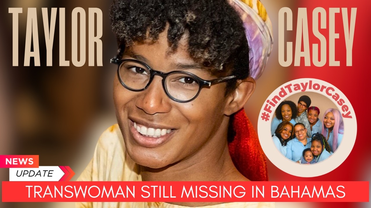 UPDATE: Transgender Woman TAYLOR CASEY Still Missing in Bahamas 7 Months Later #FINDTAYLORCASEY