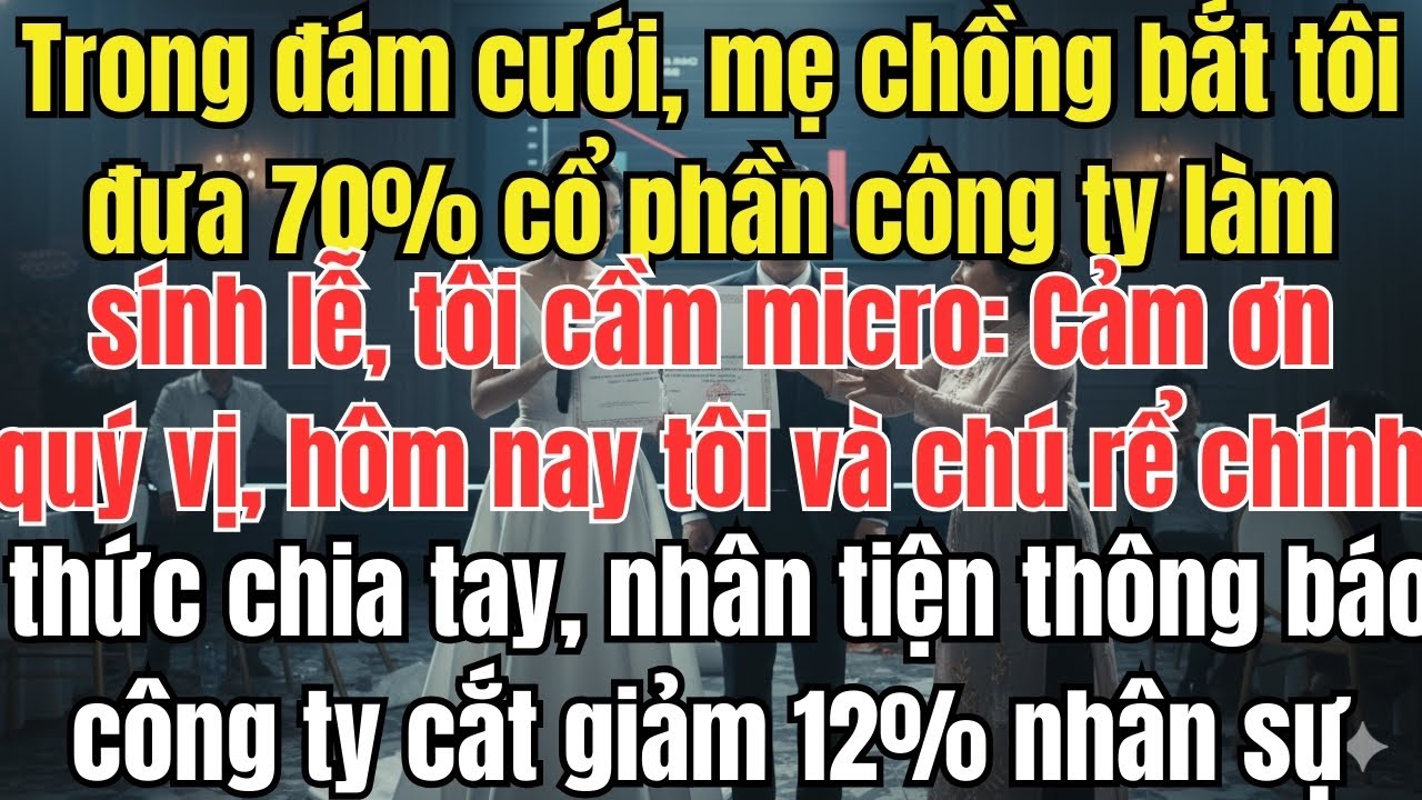 Trong đám cưới, mẹ chồng bắt tôi đưa 70% cổ phần công ty làm sính lễ, tôi cầm micro: Cảm ơn quý vị..