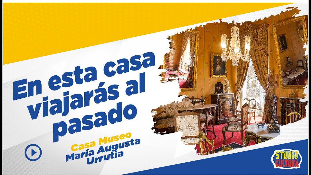 EN ESTA CASA VIAJARÁS AL PASADO Casa Museo María Augusta Urrutia