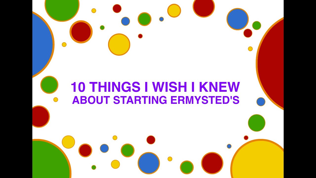 10 Things I Wish I Knew About Starting Ermysted's