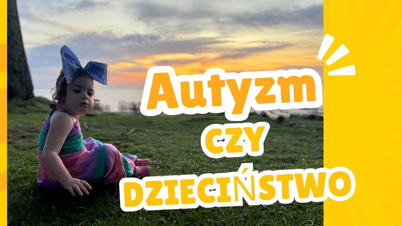 Autyzm czy dzieciństwo? Moje rozterki
