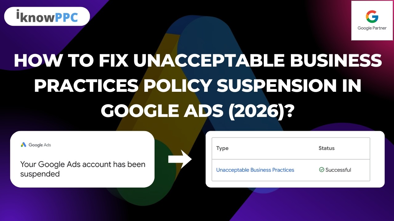 How to Fix Unacceptable Business Practices Policy Suspension in Google Ads (2026) | iKnowPPC