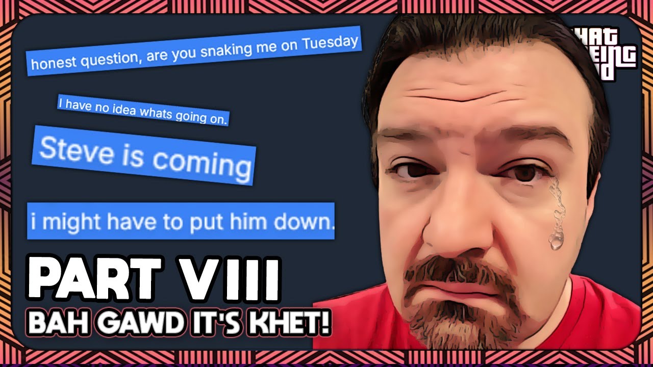 That Being Snaked Part VIII - Bah Gawd It's Khet!