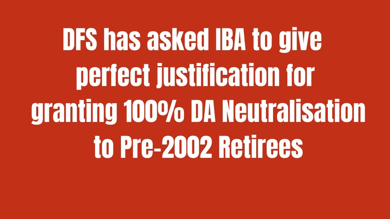 DFS has asked IBA to give perfect justification for granting 100%DA Neutralisation Pre-2002 Retirees
