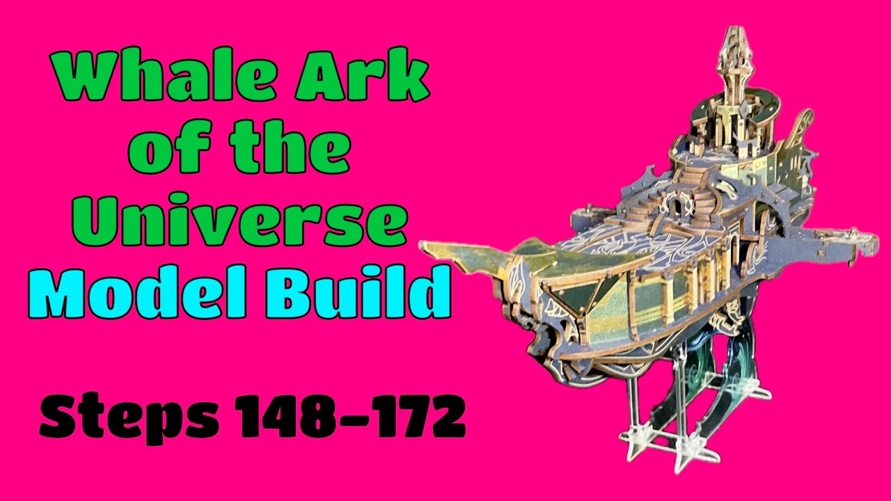 Whale Ark of the Universe Model Build: Steps 148-172