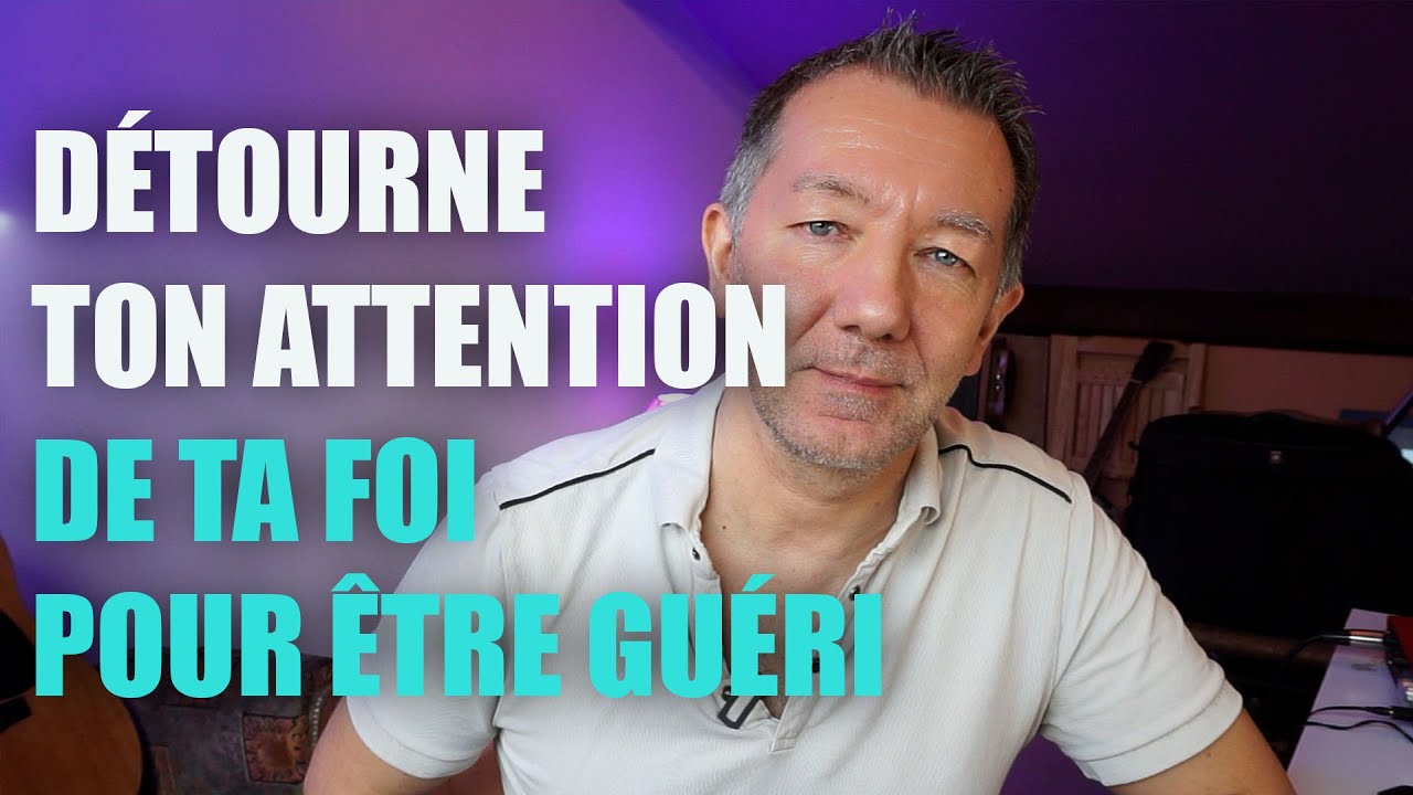 DÉTOURNE TON ATTENTION DE TA FOI POUR ÊTRE GUÉRI (#6)