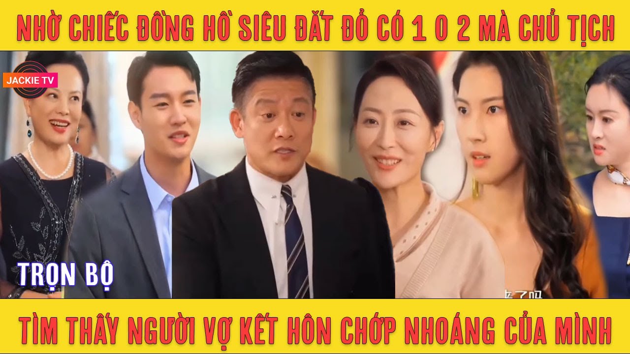 Nhờ chiếc đồng hồ siêu đắt đỏ có 1 0 2 mà chủ tịch tìm thấy người vợ kết hôn chớp nhoáng của mình