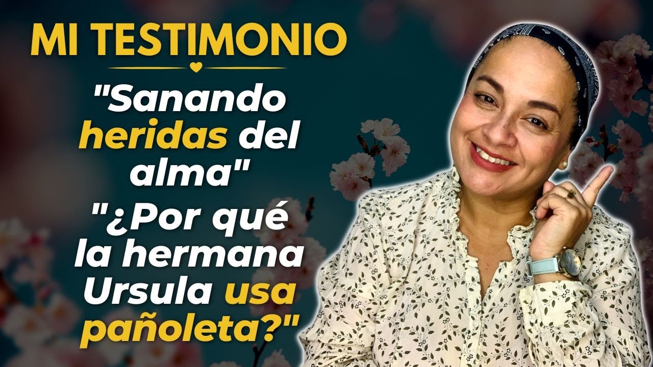 Mi Testimonio | ¿Por qué la hermana ÚRSULA usa PAÑOLETA? | Sanando heridas del alma
