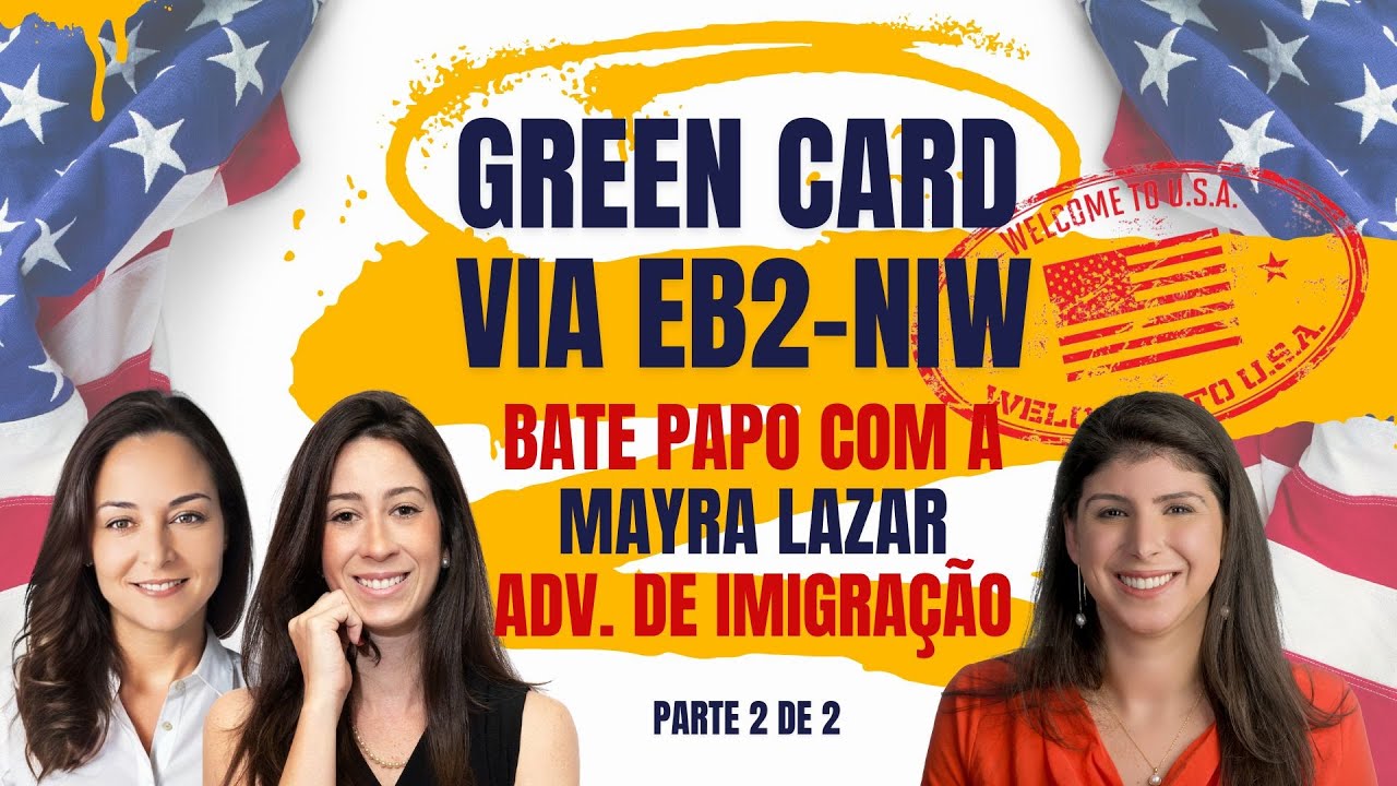 GREEN CARD VIA EB2-NIW - BATE PAPO COM MAYRA LAZAR, ADVOGADA DE IMIGRAÇÃO PARTE 2 DE 2