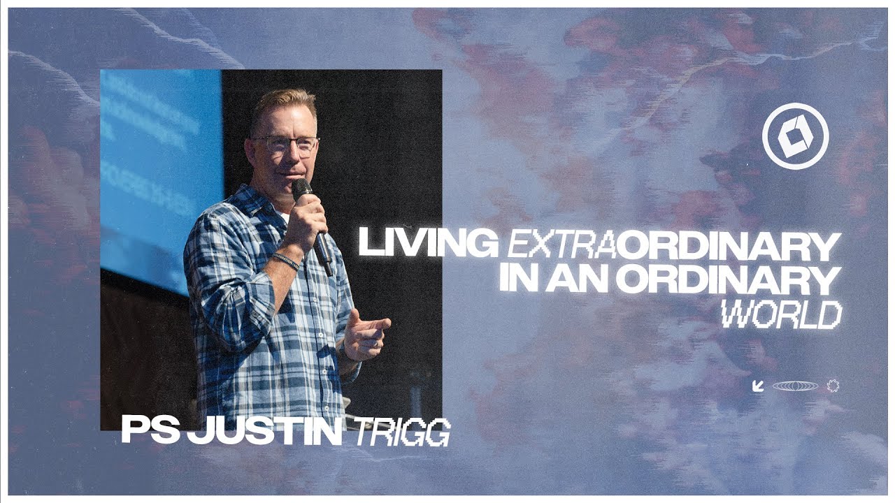 Living Extraordinary In An Ordinary World | Ps Justin Trigg