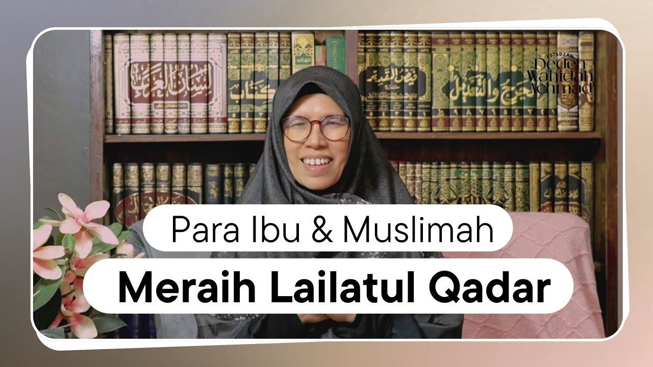 Ibadahnya Ibu dan Muslimah untuk Meraih Lailatul Qadar | Ustazah Dedeh Wahidah Achmad 