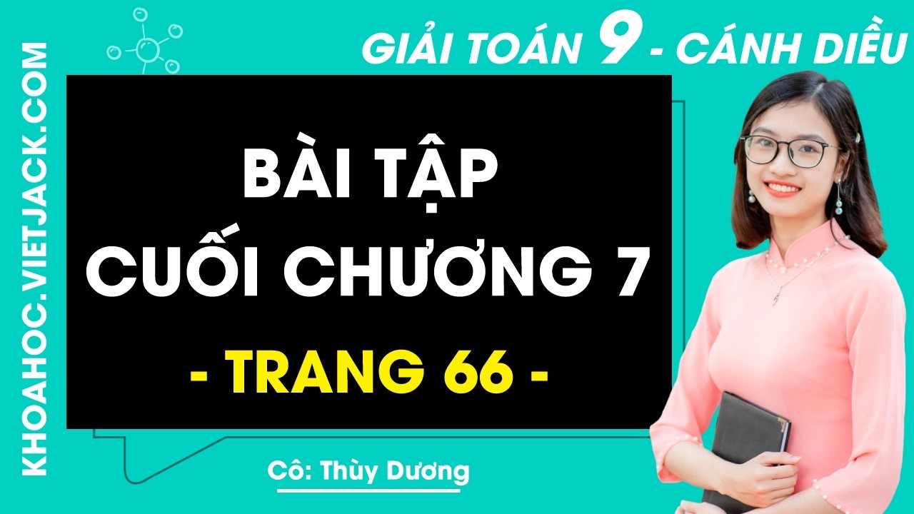 Toán 9 trang 66 Tập 2 (Cánh diều): Bài tập cuối chương 7 (DỄ HIỂU NHẤT)